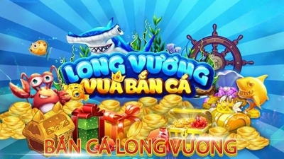 Bắn Cá Long Vương - Game bắn cá săn thưởng với jackpot cực khủng